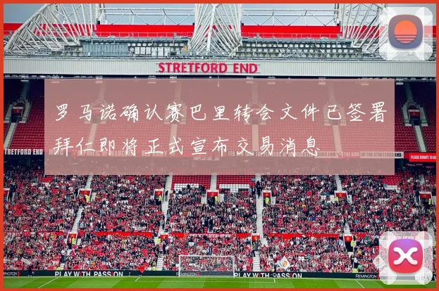 罗马诺确认赛巴里转会文件已签署拜仁即将正式宣布交易消息