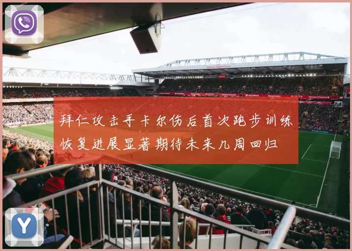 拜仁攻击手卡尔伤后首次跑步训练恢复进展显著期待未来几周回归